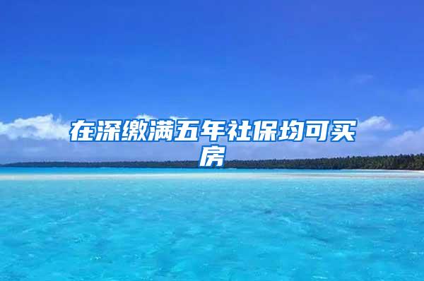 在深缴满五年社保均可买房