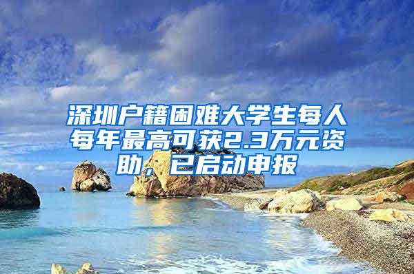 深圳户籍困难大学生每人每年最高可获2.3万元资助，已启动申报