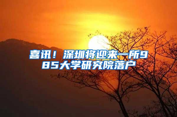 喜讯！深圳将迎来一所985大学研究院落户