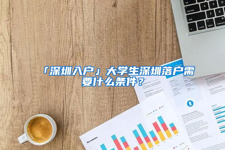 「深圳入户」大学生深圳落户需要什么条件？