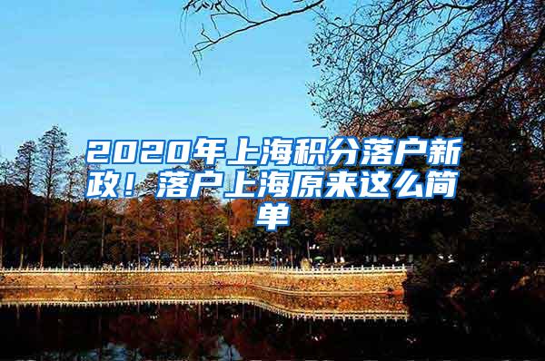 2020年上海积分落户新政！落户上海原来这么简单
