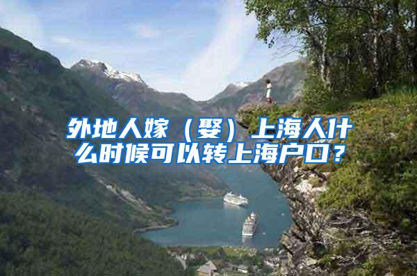 外地人嫁（娶）上海人什么时候可以转上海户口？