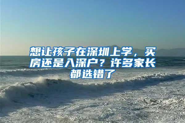 想让孩子在深圳上学，买房还是入深户？许多家长都选错了