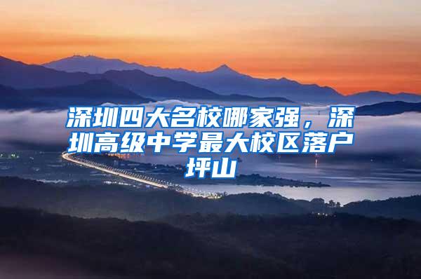 深圳四大名校哪家强，深圳高级中学最大校区落户坪山