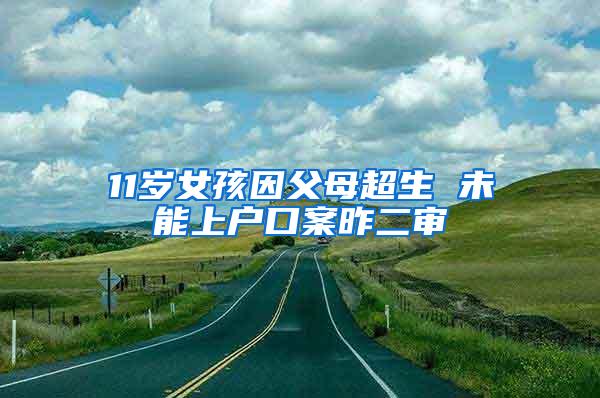 11岁女孩因父母超生 未能上户口案昨二审