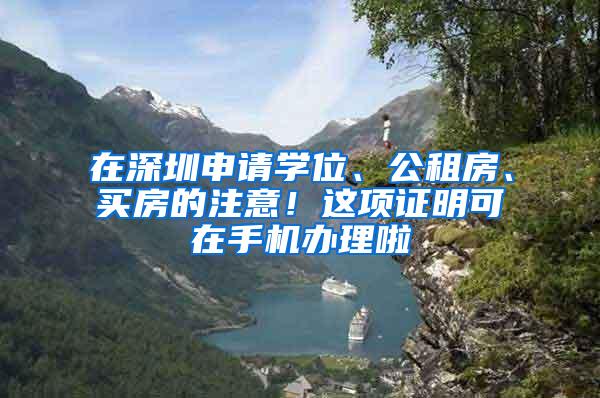 在深圳申请学位、公租房、买房的注意！这项证明可在手机办理啦