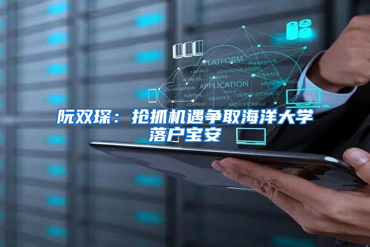 阮双琛：抢抓机遇争取海洋大学落户宝安
