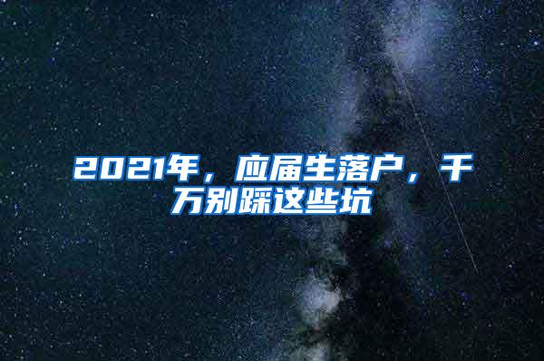 2021年，应届生落户，千万别踩这些坑