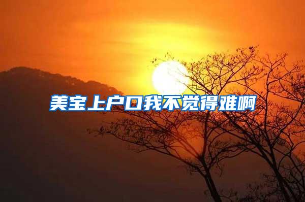 美宝上户口我不觉得难啊