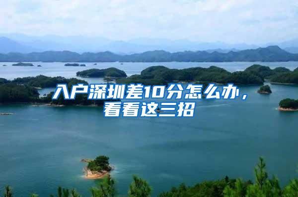 入户深圳差10分怎么办，看看这三招