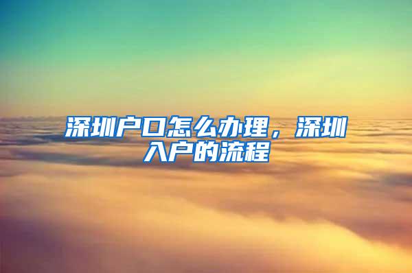 深圳户口怎么办理，深圳入户的流程