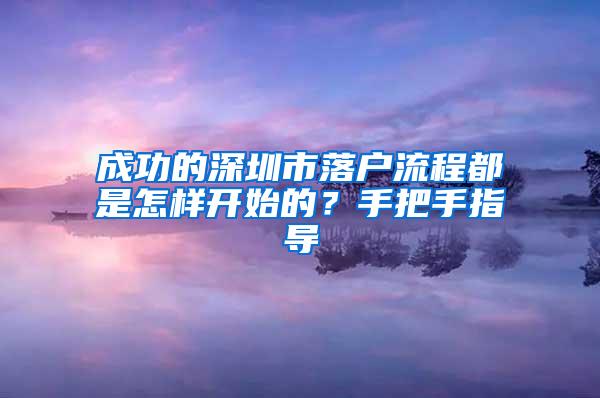 成功的深圳市落户流程都是怎样开始的？手把手指导