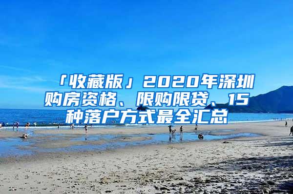 「收藏版」2020年深圳购房资格、限购限贷、15种落户方式最全汇总