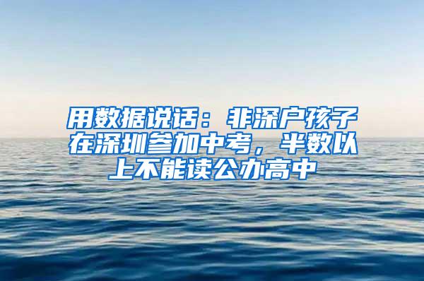 用数据说话：非深户孩子在深圳参加中考，半数以上不能读公办高中