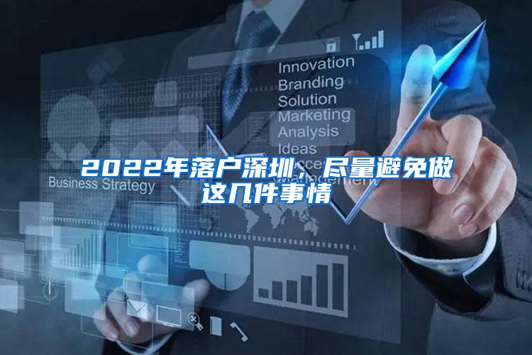 2022年落户深圳，尽量避免做这几件事情