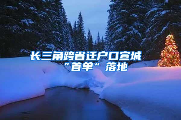 长三角跨省迁户口宣城“首单”落地