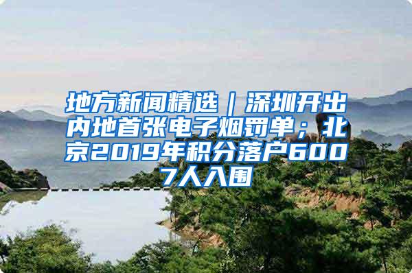 地方新闻精选｜深圳开出内地首张电子烟罚单；北京2019年积分落户6007人入围