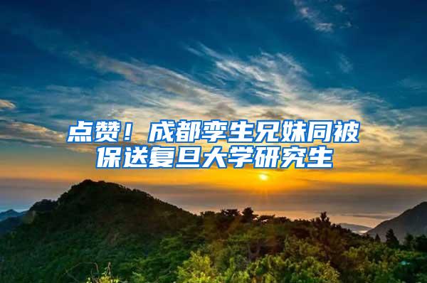 点赞！成都孪生兄妹同被保送复旦大学研究生