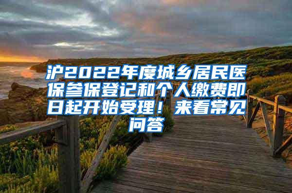 沪2022年度城乡居民医保参保登记和个人缴费即日起开始受理！来看常见问答→