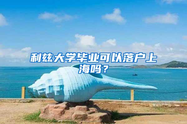 利兹大学毕业可以落户上海吗？