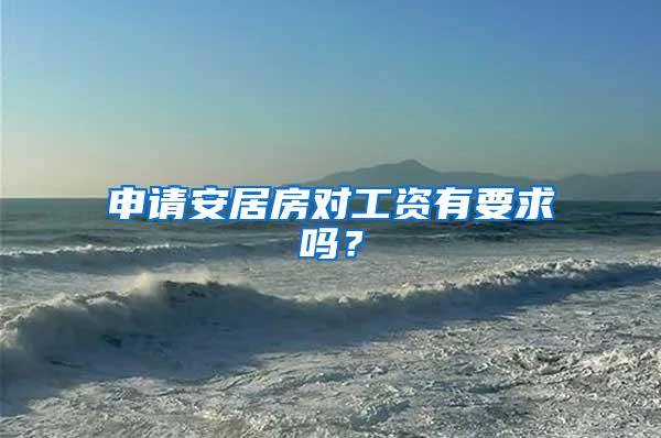 申请安居房对工资有要求吗？
