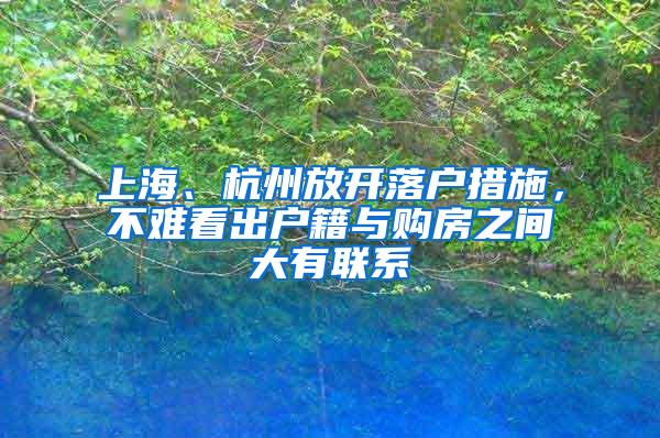 上海、杭州放开落户措施，不难看出户籍与购房之间大有联系