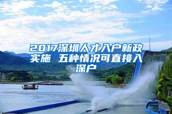 2017深圳人才入户新政实施 五种情况可直接入深户