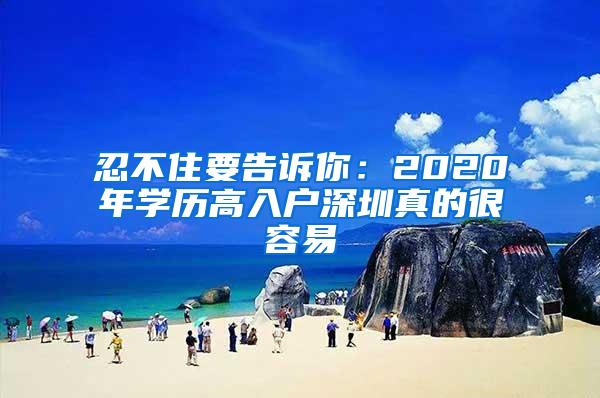 忍不住要告诉你：2020年学历高入户深圳真的很容易