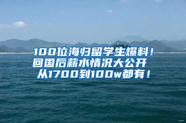 100位海归留学生爆料！回国后薪水情况大公开 从1700到100w都有！