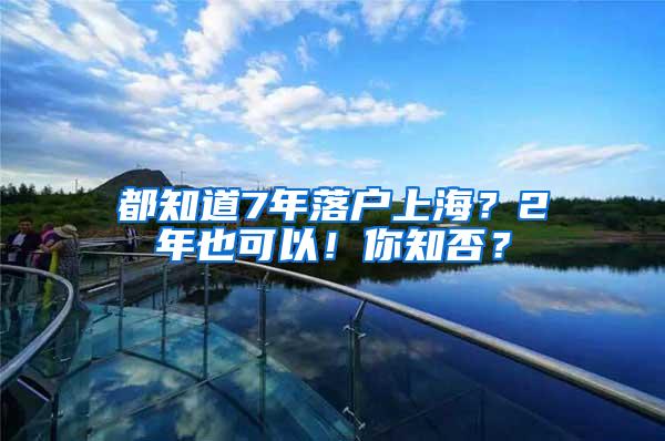 都知道7年落户上海？2年也可以！你知否？