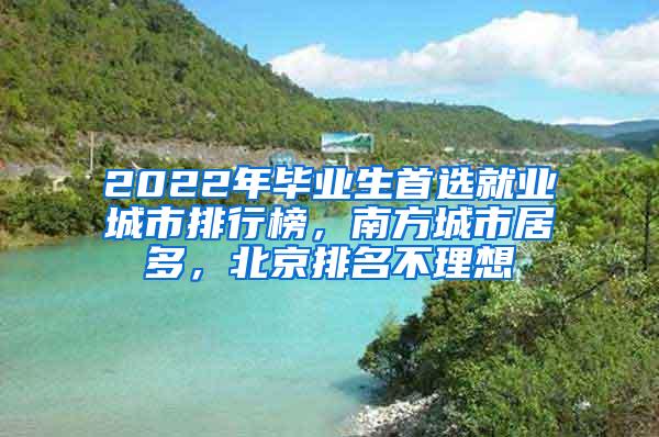 2022年毕业生首选就业城市排行榜，南方城市居多，北京排名不理想