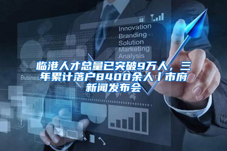 临港人才总量已突破9万人，三年累计落户8400余人丨市府新闻发布会