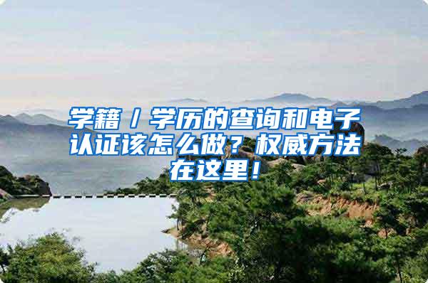 学籍／学历的查询和电子认证该怎么做？权威方法在这里！