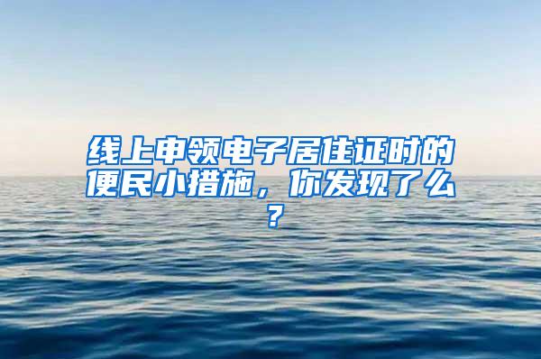 线上申领电子居住证时的便民小措施，你发现了么？