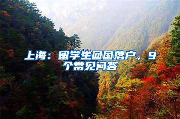 上海：留学生回国落户，9个常见问答