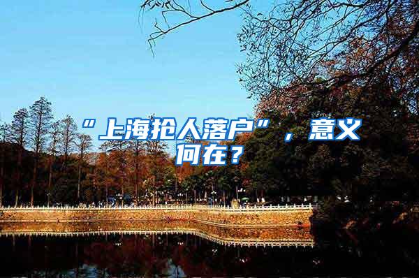“上海抢人落户”，意义何在？