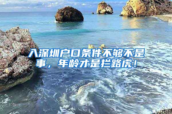 入深圳户口条件不够不是事，年龄才是拦路虎！