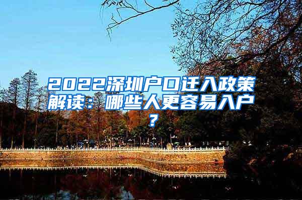 2022深圳户口迁入政策解读：哪些人更容易入户？