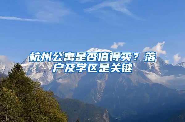 杭州公寓是否值得买？落户及学区是关键