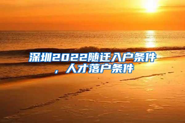 深圳2022随迁入户条件，人才落户条件