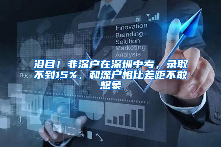 泪目！非深户在深圳中考，录取不到15%，和深户相比差距不敢想象