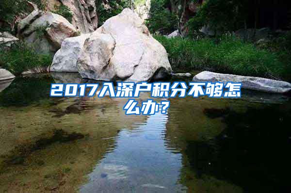 2017入深户积分不够怎么办？