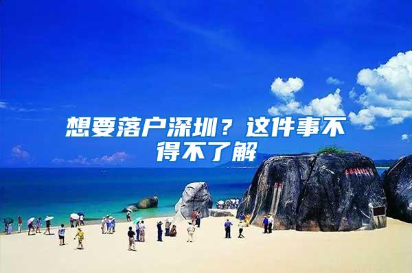 想要落户深圳？这件事不得不了解
