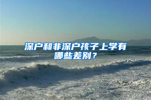 深户和非深户孩子上学有哪些差别？