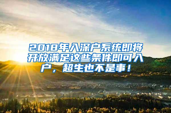 2018年入深户系统即将开放满足这些条件即可入户，超生也不是事！