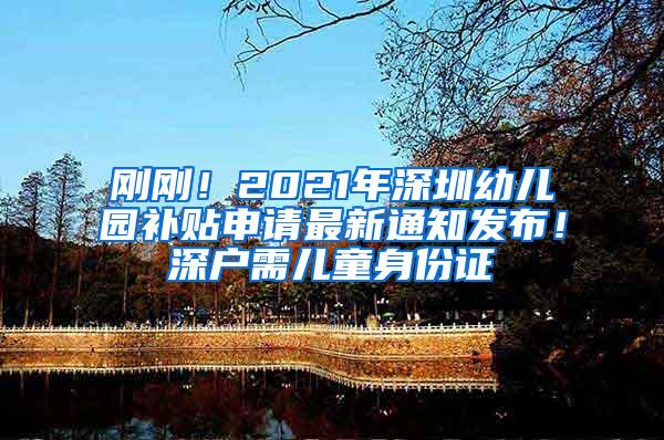 刚刚！2021年深圳幼儿园补贴申请最新通知发布！深户需儿童身份证