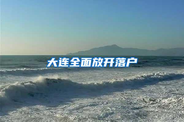 大连全面放开落户