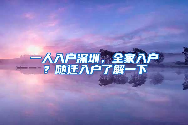 一人入户深圳，全家入户？随迁入户了解一下