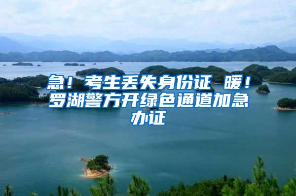 急！考生丢失身份证 暖！罗湖警方开绿色通道加急办证