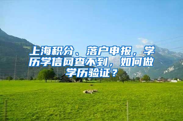 上海积分、落户申报，学历学信网查不到，如何做学历验证？